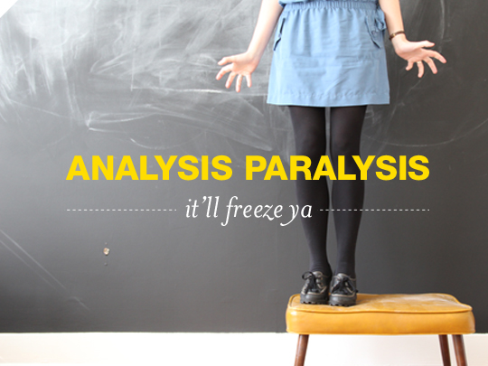 Analysis Paralysis - It'll Freeze Ya